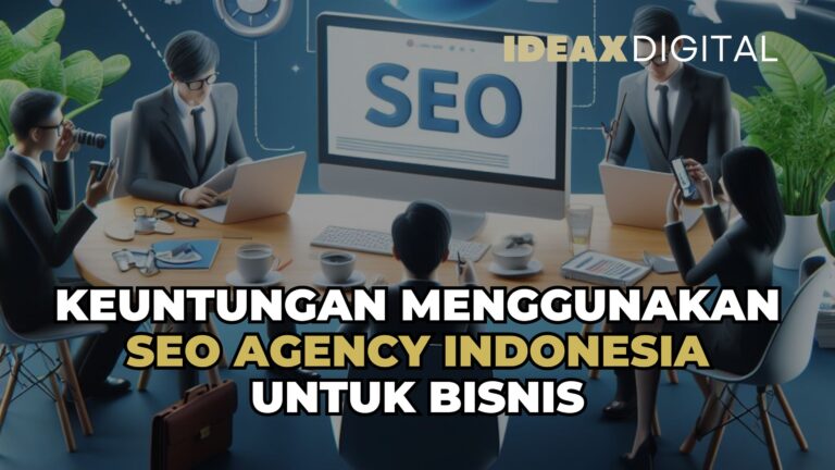 Keuntungan Menggunakan SEO Agency Indonesia Untuk Bisnis