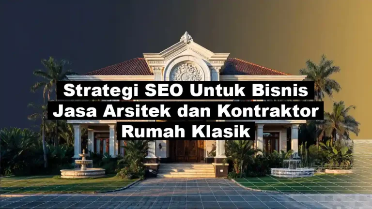 Strategi seo bisnis jasa arsitek kontraktor rumah klasik ideax digital jasa seo agency indonesia