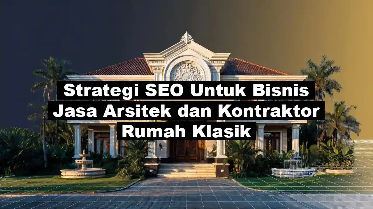 Strategi seo bisnis jasa arsitek kontraktor rumah klasik ideax digital jasa seo agency indonesia